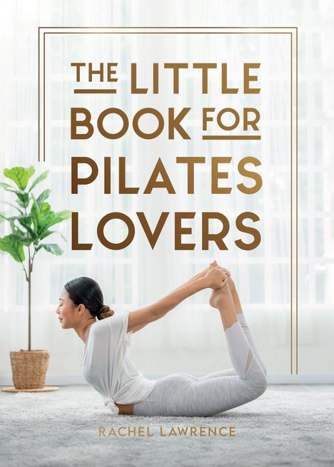 "The Little Book for Pilates Lovers" von Rachel Lawrence. Frau macht Pilates-Übung, heller Raum mit Pflanze.