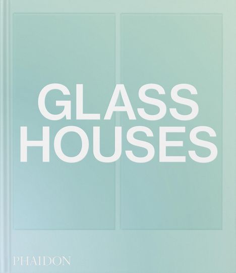 Phaidon Editors: Glass Houses, Buch