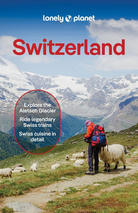 Lonely Planet Logo, "Switzerland" groß, dann kreisförmig: "Explore the Aletsch Glacier, Ride legendary Swiss trains, Swiss cuisine in detail." Im Hintergrund ein Wanderer mit Schafen in den Alpen.
