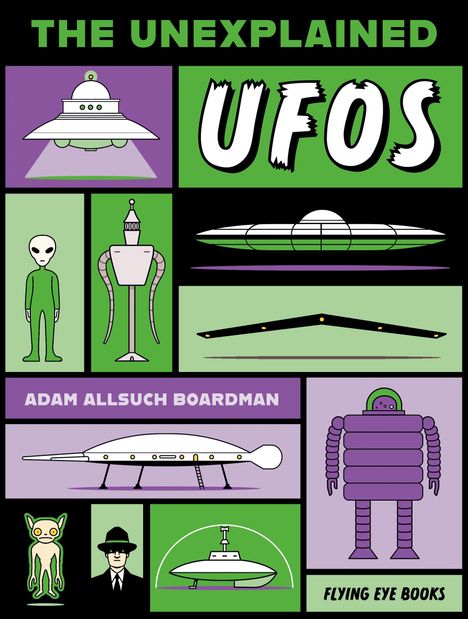 „THE UNEXPLAINED UFOS“. Illustrationen von UFOs und Aliens in leuchtenden Farben. Text: „ADAM ALLSUCH BOARDMAN“.