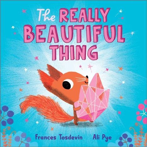 "The REALLY BEAUTIFUL THING" in rosa Schrift. Illustration zeigt ein fröhliches Eichhörnchen mit einem großen, pinken Kristall.