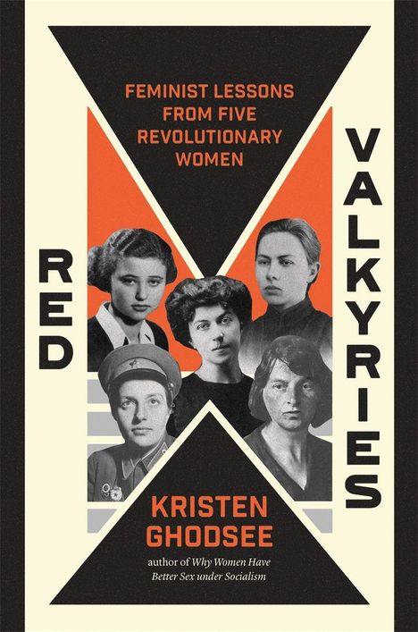 "Feminist Lessons from Five Revolutionary Women", "Red Valkyries", Kristen Ghodsee. Fünf historische Frauenporträts.