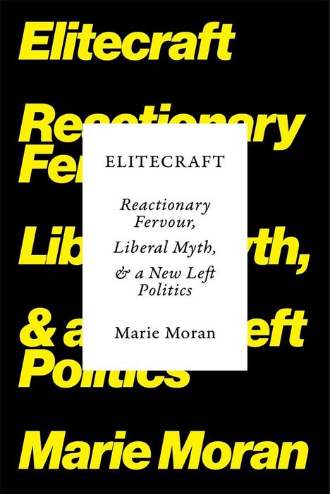 "Elitecraft: Reactionary Fervour, Liberal Myth, & a New Left Politics" von Marie Moran, schwarzer Hintergrund, gelbe Schrift.