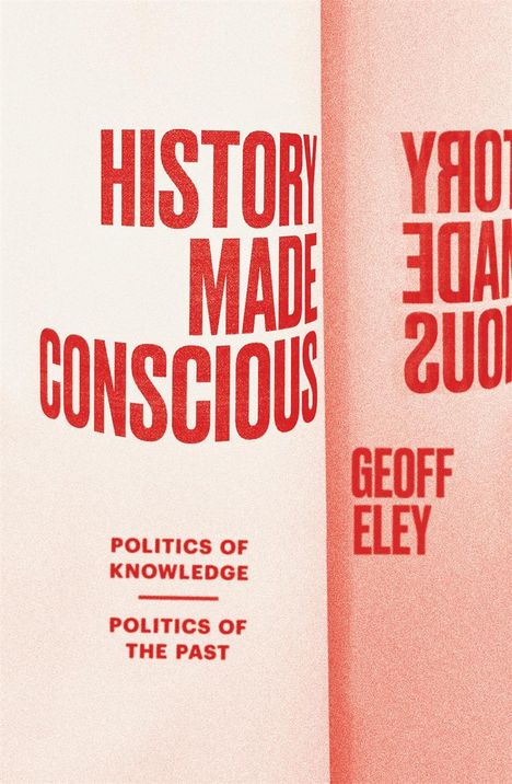 Geoff Eley: History Made Conscious, Buch