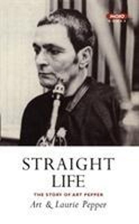 Art Pepper: Straight Life: The Story Of Art Pepper, Buch