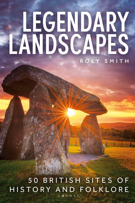 Text: "Legendary Landscapes", "Roly Smith", "50 British Sites of History and Folklore". Ein Sonnenaufgang hinter Steinformationen.