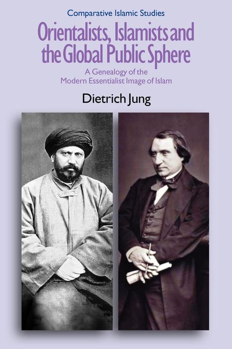 Dietrich Jung: Orientalists, Islamists and the Global Public Sphere, Buch