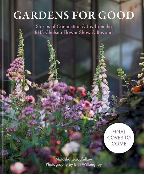 Text: "Gardens for Good", "Stories of Connection & Joy from the RHS Chelsea Flower Show & Beyond", "Final Cover to Come". Bunte Blumen.