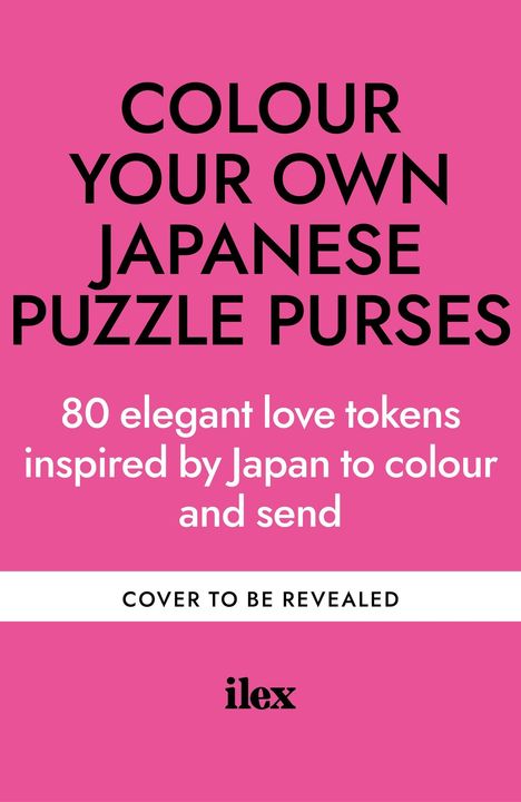 Text: "Colour Your Own Japanese Puzzle Purses: 80 elegant love tokens inspired by Japan to colour and send. Cover to be revealed." Pink Hintergrund. Logo unten: "ilex".