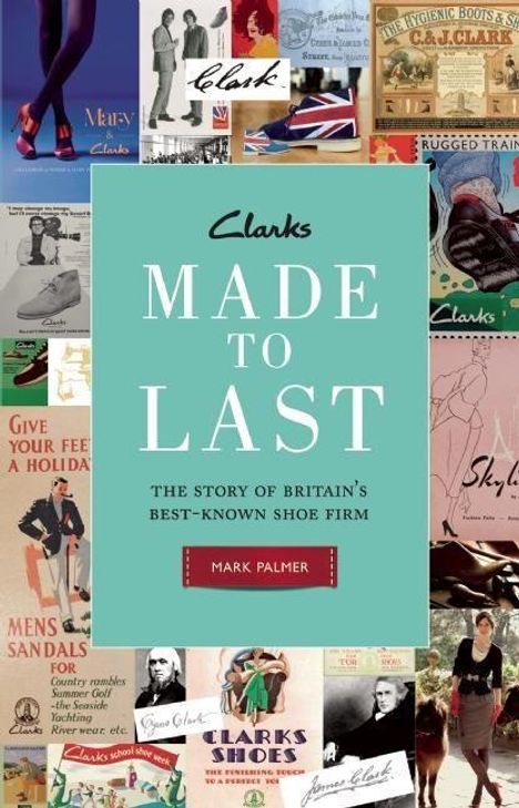 Mark Palmer: Clarks: Made to Last: The Story of Britaina's Best-Known Shoe Firm, Buch