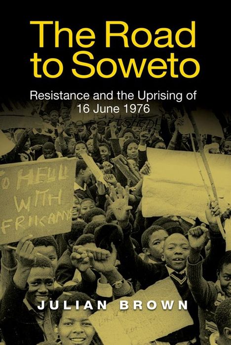 Julian Brown: The Road to Soweto: Resistance and the Uprising of 16 June 1976, Buch