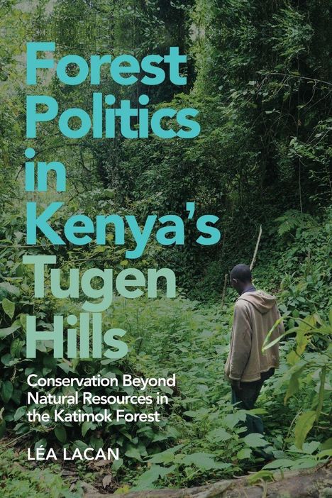 Text: "Forest Politics in Kenya's Tugen Hills. Conservation Beyond Natural Resources in the Katimok Forest. Léa Lacan." Hintergrund: Dicht bewachsener Wald, Person im Vordergrund.