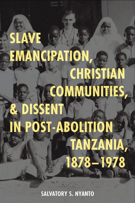 "Slave Emancipation, Christian Communities & Dissent in Post-Abolition Tanzania, 1878–1978." Schwarzes Weißfoto.