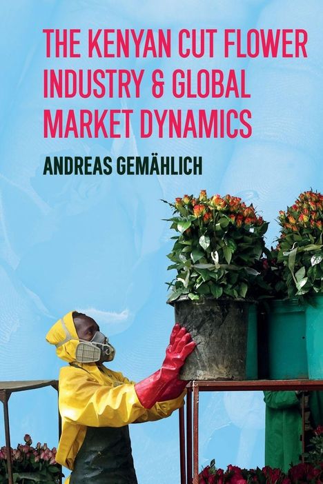 "The Kenyan Cut Flower Industry & Global Market Dynamics" - Andreas Gemählich. Person in Schutzkleidung mit Blumen.