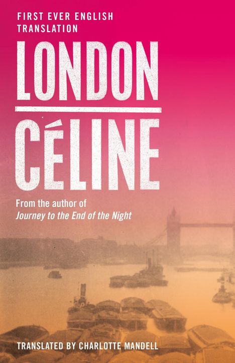 Text: "First Ever English Translation. London. Céline. From the author of Journey to the End of the Night. Translated by Charlotte Mandell." Im Hintergrund eine Illustration der Tower Bridge und der Themse.