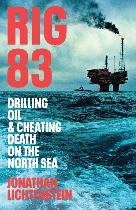 Text: RIG 83, DRILLING OIL & CHEATING DEATH ON THE NORTH SEA, JONATHAN LICHTENSTEIN. Szene: Stürmisches Meer, Ölplattform.