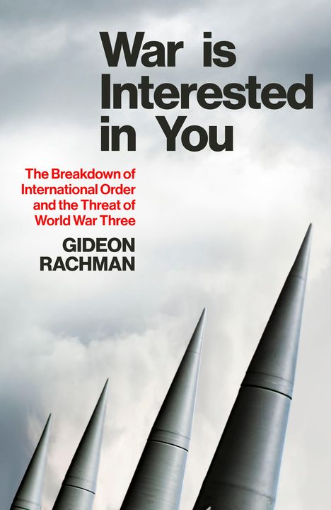 Titel: „War is Interested in You“. Untertitel: „The Breakdown of International Order and the Threat of World War Three“. Autor: Gideon Rachman. Hintergrund: Raketen vor wolkigem Himmel.