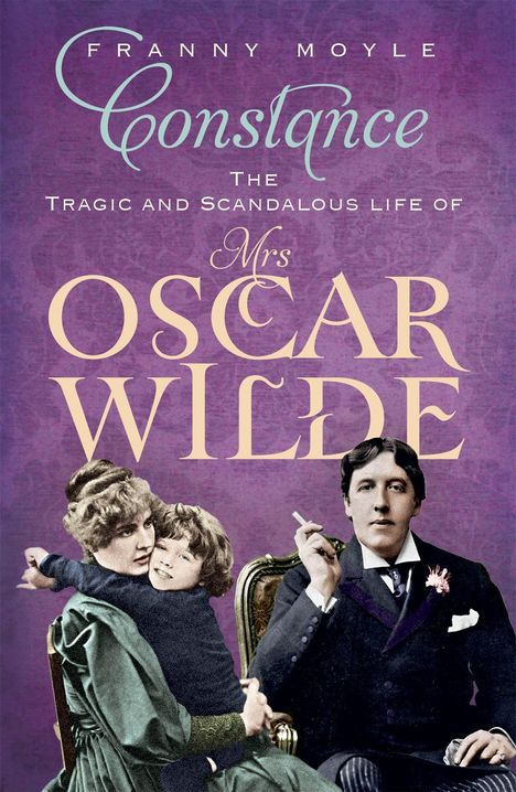 "FRANNY MOYLE: Constance - The Tragic and Scandalous Life of Mrs. Oscar Wilde". Illustration: Frau mit Kind, Mann mit Zigarette.