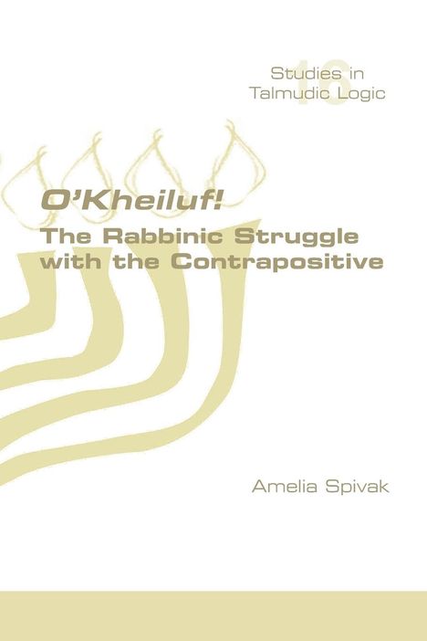 Amelia Spivak: O'Kheiluf! The Rabbinic Struggle with the Contrapositive, Buch