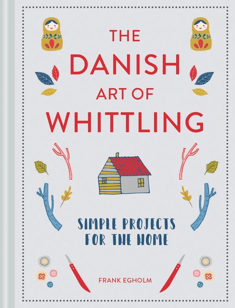 „THE DANISH ART OF WHITTLING - SIMPLE PROJECTS FOR THE HOME, Frank Egholm“. Verziert mit Matroschkas und Naturmotiven.