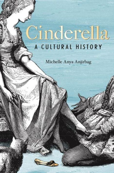 "Cinderella: A Cultural History" von Michelle Anya Anjirbag. Illustration von Cinderella, die einen Schuh anprobiert.