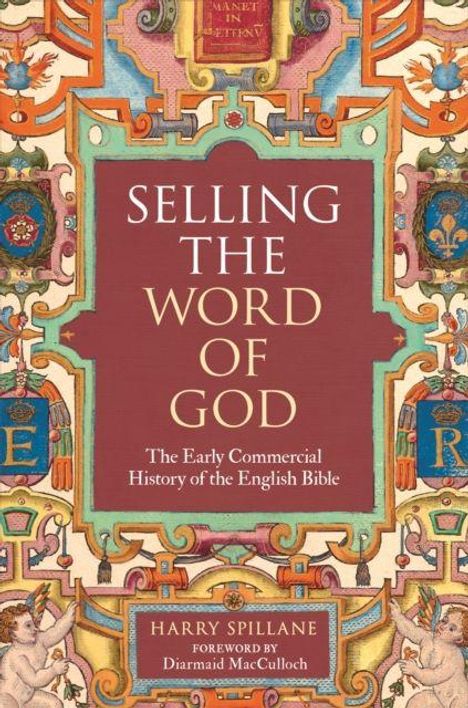 „SELLING THE WORD OF GOD: The Early Commercial History of the English Bible“ von Harry Spillane. Eingebettet in ein farbenfrohes, dekoratives Design.