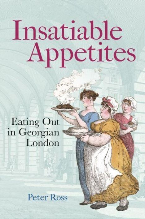 "Insatiable Appetites: Eating Out in Georgian London" von Peter Ross. Illustration: Drei Frauen mit Essenstabletts.