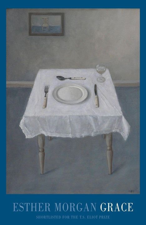 Text: "Esther Morgan Grace. Shortlisted for the T.S. Eliot Prize." 

Illustration: Ein gedeckter Tisch mit Besteck und Glas.