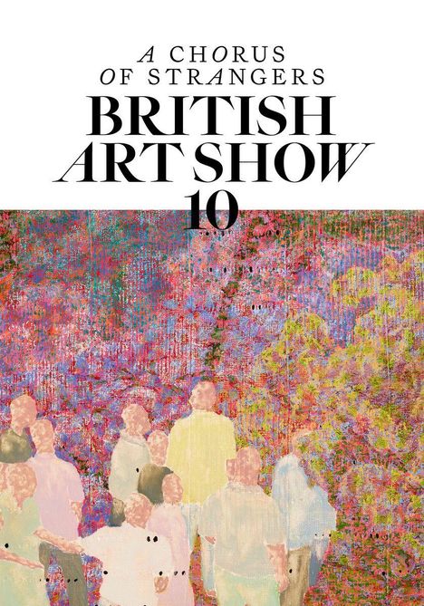 Text: "A Chorus of Strangers, British Art Show 10." Gemälde von Figuren vor einem bunten, texturierten Hintergrund.