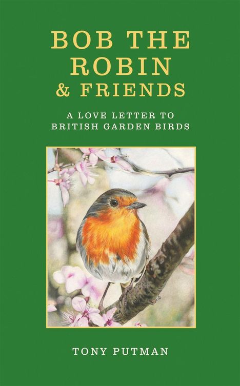 „BOB THE ROBIN & FRIENDS. A Love Letter to British Garden Birds. Tony Putman.“ Illustration eines Rotkehlchens auf einem Ast.