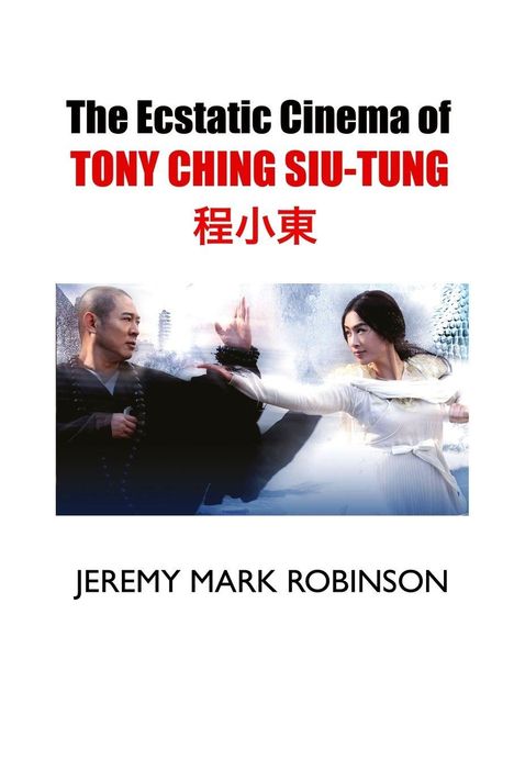"The Ecstatic Cinema of TONY CHING SIU-TUNG" von Jeremy Mark Robinson. Zwei Kampfkünstler in dynamischer Pose.