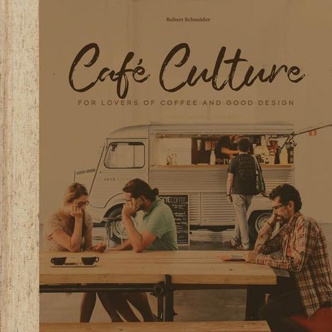 Robert Schneider (geb. 1957): Cafe Culture: For Lovers of Coffee and Good Design, Buch