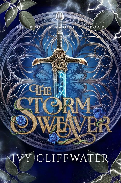 „The Broken Sword Duology“, „The Storm Weaver“, „Ivy Cliffwater“. Ein Schwert mit magischem Licht, Rosen und Blättern.