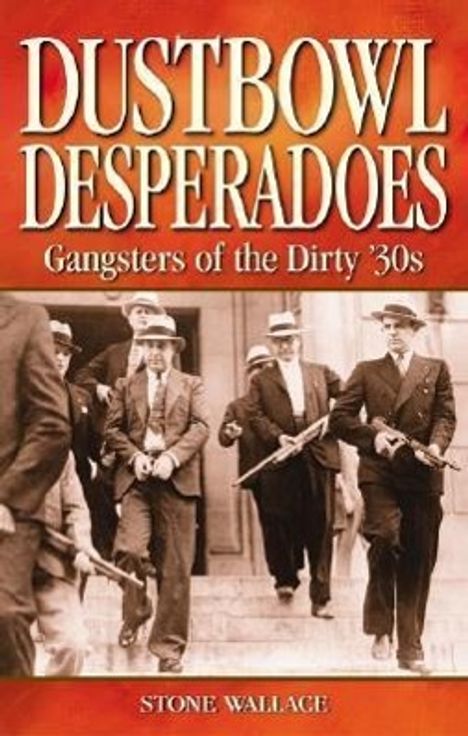 Stone Wallace: Dustbowl Desperados: Gangsters of the Dirty 30s, Buch