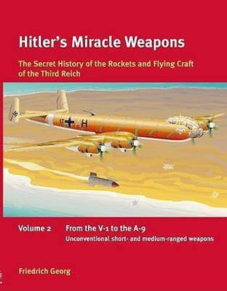 Friedrich Georg: Hitler's Miracle Weapons: The Secret History of the Rockets and Flying Crafts of the Third Reich, Buch