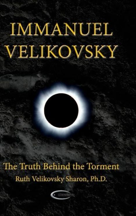 Ruth Velikovsky Sharon: Immanuel Velikovsky - The Truth Behind the Torment, Buch