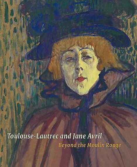 Anna Greutzner Robins: Toulouse-Lautrec and Jane Avril: Beyond the Moulin Rouge, Buch