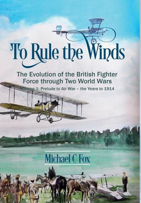 Michael C Fox: To Rule the Winds: The Evolution of the British Fighter Force Through Two World Wars, Buch