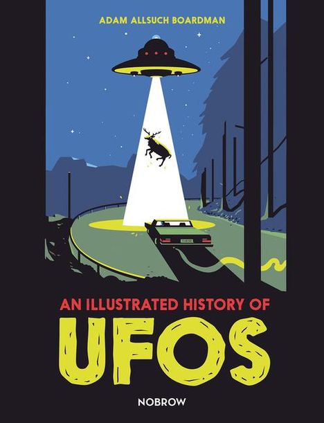 "Adam Allsuch Boardman", "An Illustrated History of UFOs", "Nobrow". Illustration: UFO strahlt Elch über Auto in Wald an.