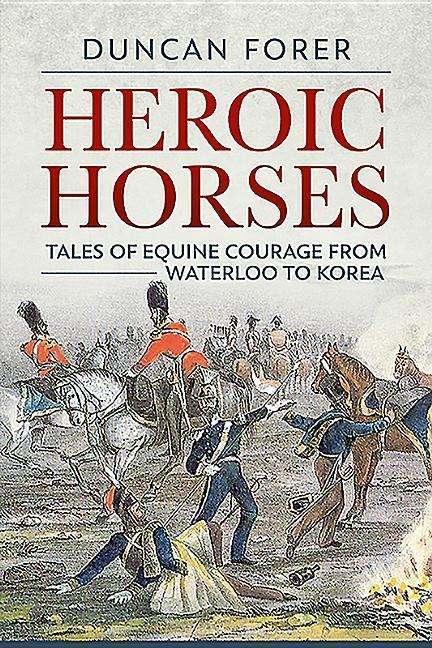 Duncan Forer: Heroic Horses: Tales of Equine Courage from Waterloo to Korea, Buch