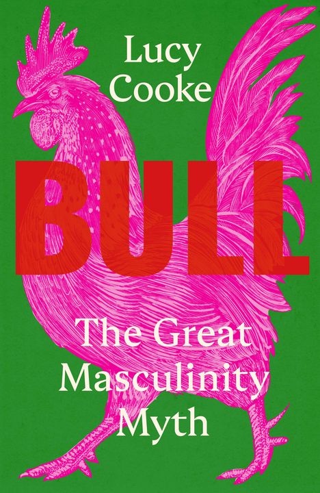 Text: "Lucy Cooke BULL The Great Masculinity Myth". Illustration: Pinker Hahn auf grünem Hintergrund.