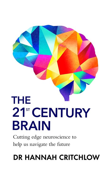 Titel: "The 21st Century Brain". Untertitel: "Cutting edge neuroscience to help us navigate the future". Autor: Dr Hannah Critchlow. Bunte, facettierte Gehirn-Illustration.