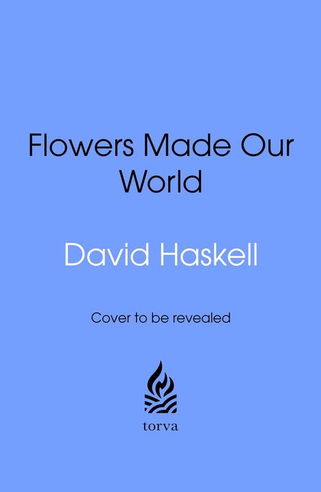 David Haskell: How Flowers Made Our World, Buch