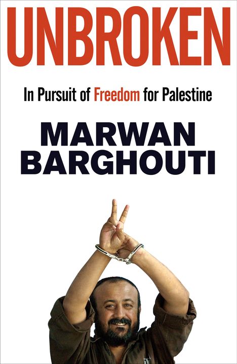 "UNBROKEN", "In Pursuit of Freedom for Palestine", "MARWAN BARGHOUTI". Mann in Handschellen zeigt Victory-Zeichen.
