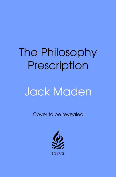 Text: "The Philosophy Prescription", "Jack Maden", "Cover to be revealed". Darunter ein schwarzes Flammen-Logo mit "torva". Hintergrund hellblau.