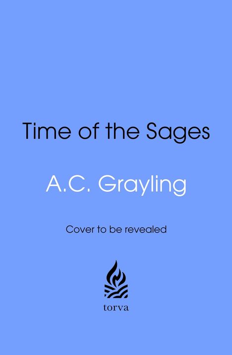 „Time of the Sages“, A.C. Grayling, „Cover to be revealed“. Unten das Torva-Logo auf blauem Hintergrund.