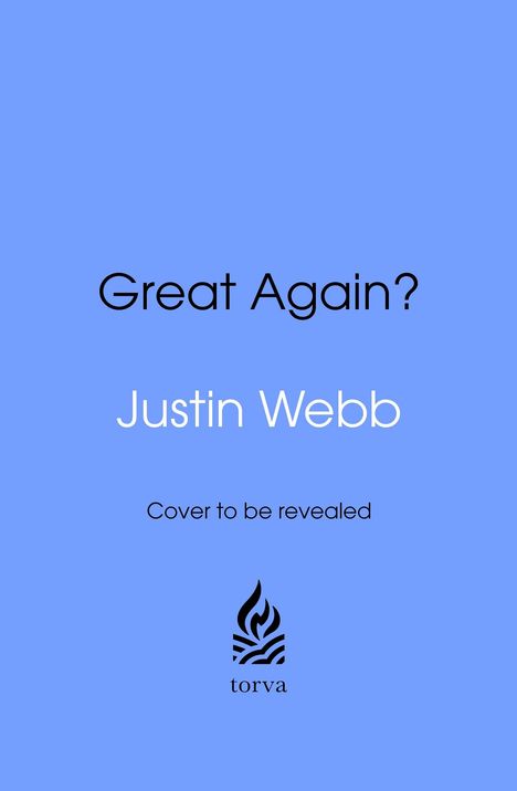 Text: "Great Again?", "Justin Webb", "Cover to be revealed". Blaues Cover mit schwarzem Logo und "torva".