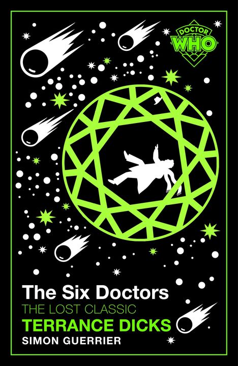"The Six Doctors. The Lost Classic. Terrance Dicks. Simon Guerrier." Illustration: Silhouette in grünem geometrischen Muster, Kometen.