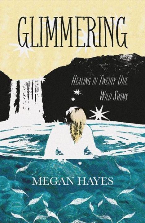 „GLIMMERING“, „Healing in Twenty-One Wild Swims“, „MEGAN HAYES“. Eine Frau schwimmt in einem See vor einem Wasserfall.