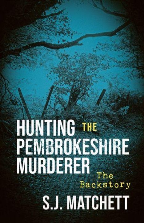 Text: "Hunting the Pembrokeshire Murderer: The Backstory" von S.J. Matchett. Waldweg in blauem Licht.